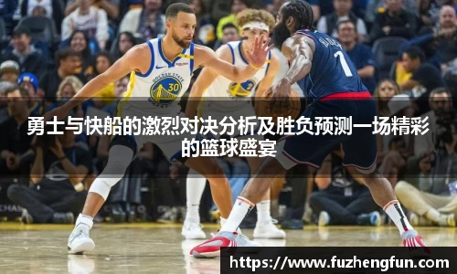 勇士与快船的激烈对决分析及胜负预测一场精彩的篮球盛宴